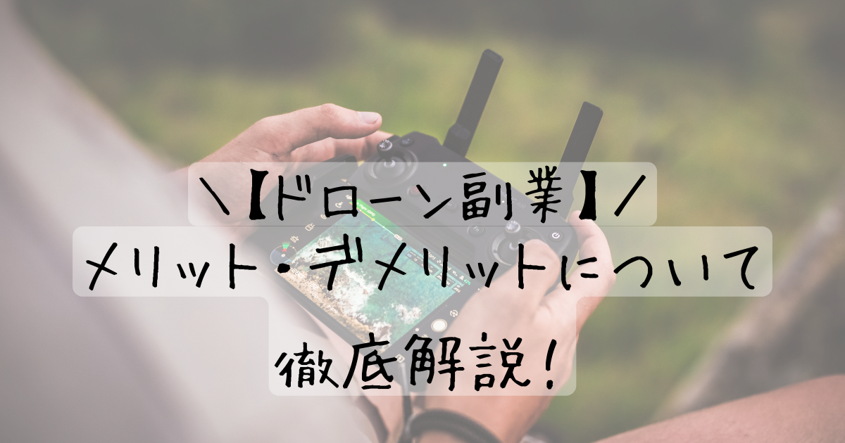 ドローン副業のメリットとデメリットについて徹底解説 